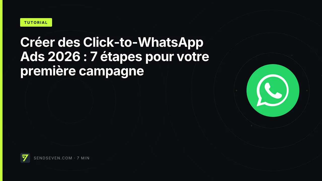 Créer des Click-to-WhatsApp Ads 2026 : 7 étapes pour votre première campagne