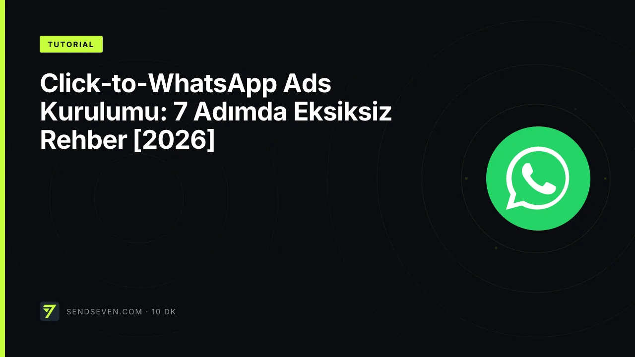 Click-to-WhatsApp Ads Kurulumu: 7 Adımda Eksiksiz Rehber [2026]