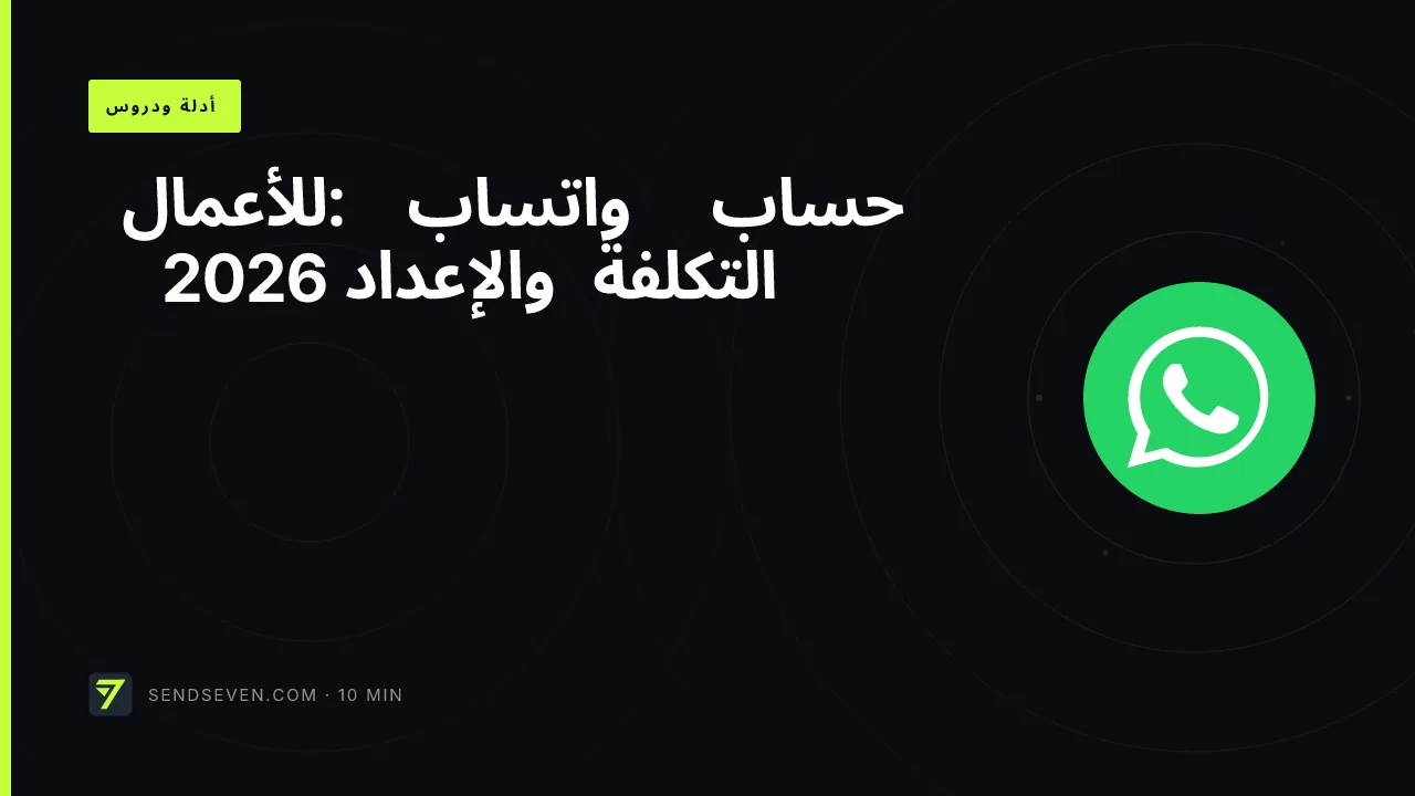 حساب واتساب للأعمال: التكلفة والإعداد 2026